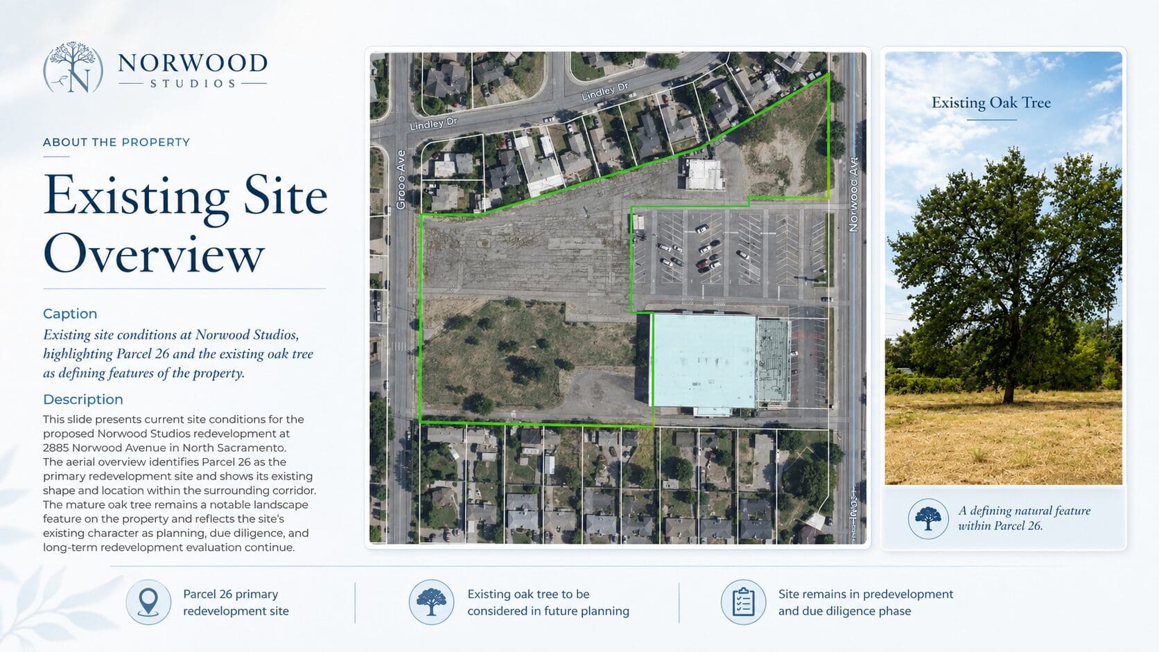 This photograph documents existing conditions at Parcel 26, the approximately 3.529-acre primary redevelopment site for the proposed Norwood Studios project at 2885 Norwood Avenue in North Sacramento.

The image shows the current open-site character of the property and the mature oak tree that contributes to its existing landscape identity. The TTC Trust is evaluating how this natural feature may be considered within future site planning, subject to arborist review, engineering, safety requirements, project feasibility, and applicable City approvals.

The photograph is provided for planning, presentation, and discussion purposes and reflects existing conditions at the time it was taken.